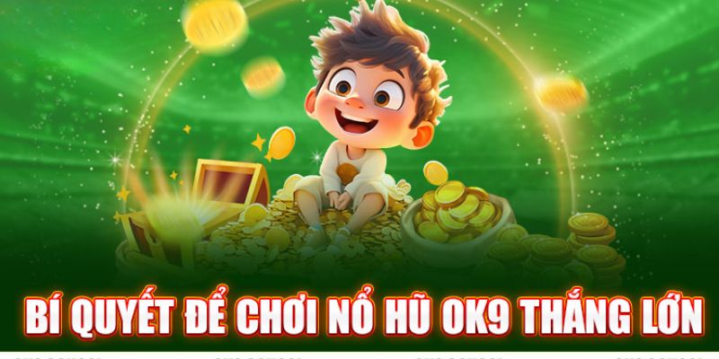 Bật mí bí kíp tối ưu chiến thắng tại Nổ Hũ online OK9