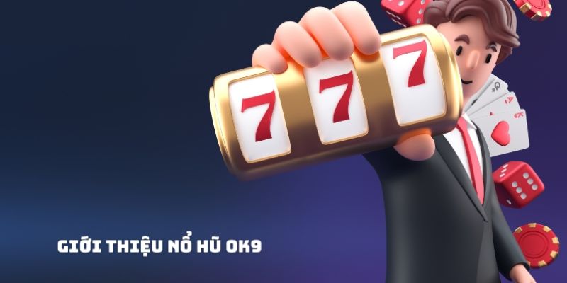 Giới thiệu đôi nét về siêu phẩm game Nổ Hũ OK9